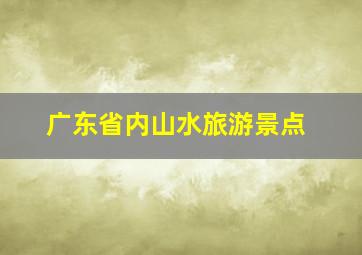 广东省内山水旅游景点