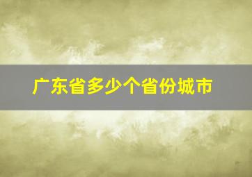 广东省多少个省份城市