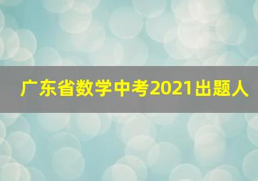 广东省数学中考2021出题人