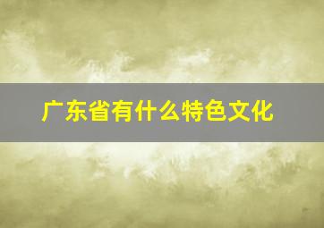 广东省有什么特色文化