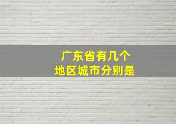 广东省有几个地区城市分别是