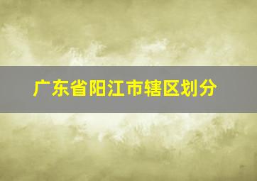 广东省阳江市辖区划分