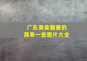 广东美食画画的简单一些图片大全