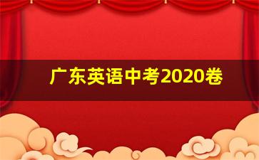 广东英语中考2020卷