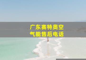 广东赛特奥空气能售后电话