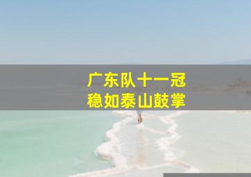 广东队十一冠稳如泰山鼓掌