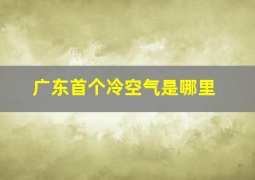 广东首个冷空气是哪里