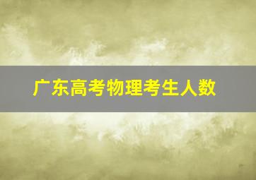 广东高考物理考生人数