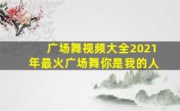 广场舞视频大全2021年最火广场舞你是我的人