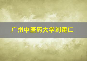 广州中医药大学刘建仁