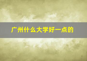 广州什么大学好一点的