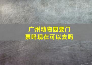 广州动物园要门票吗现在可以去吗