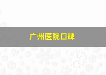 广州医院口碑