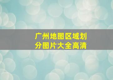 广州地图区域划分图片大全高清