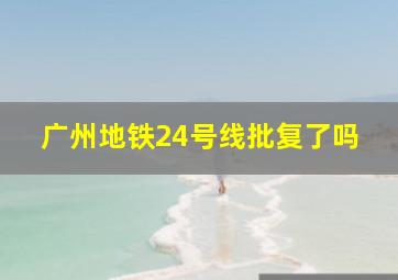 广州地铁24号线批复了吗