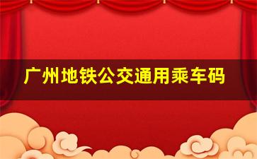 广州地铁公交通用乘车码