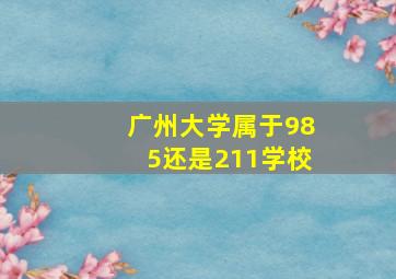 广州大学属于985还是211学校