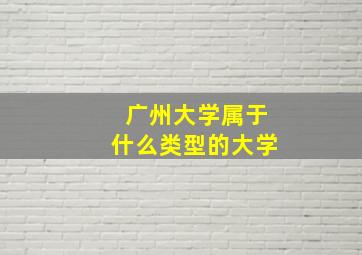 广州大学属于什么类型的大学