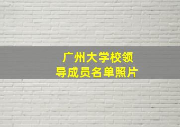 广州大学校领导成员名单照片