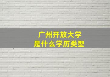 广州开放大学是什么学历类型