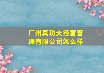 广州真功夫经营管理有限公司怎么样