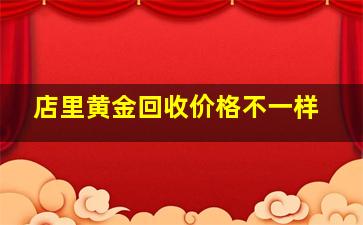 店里黄金回收价格不一样