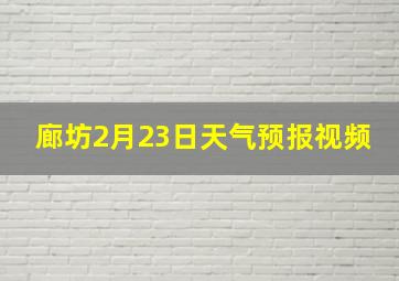 廊坊2月23日天气预报视频