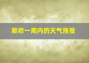 廊坊一周内的天气预报