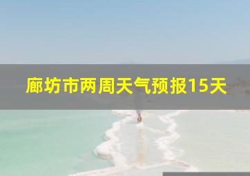 廊坊市两周天气预报15天