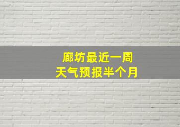 廊坊最近一周天气预报半个月