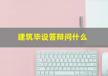 建筑毕设答辩问什么