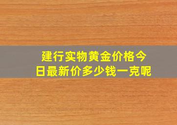 建行实物黄金价格今日最新价多少钱一克呢