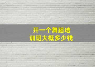 开一个舞蹈培训班大概多少钱