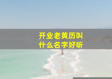 开业老黄历叫什么名字好听