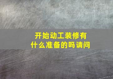 开始动工装修有什么准备的吗请问