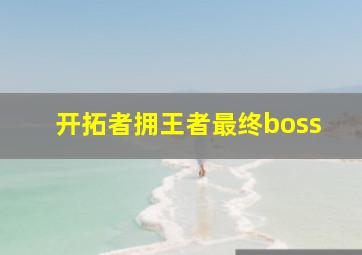 开拓者拥王者最终boss