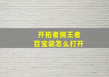 开拓者拥王者百宝袋怎么打开