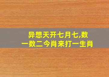 异想天开七月七,数一数二今肖来打一生肖