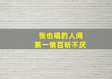 张也唱的人间第一情百听不厌