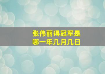 张伟丽得冠军是哪一年几月几日