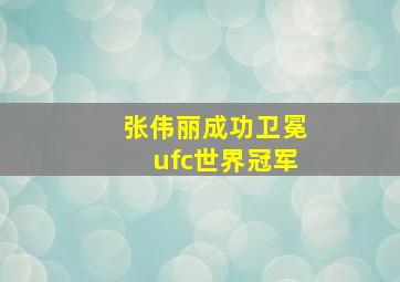 张伟丽成功卫冕ufc世界冠军