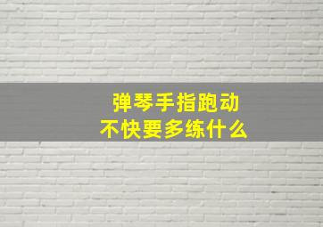 弹琴手指跑动不快要多练什么