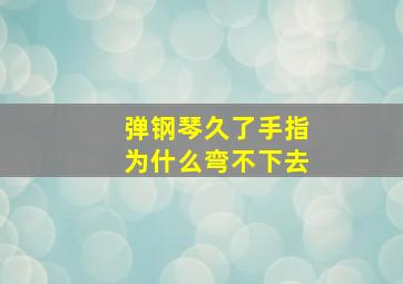 弹钢琴久了手指为什么弯不下去