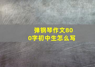 弹钢琴作文800字初中生怎么写