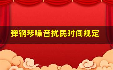 弹钢琴噪音扰民时间规定