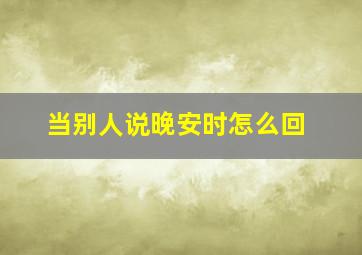 当别人说晚安时怎么回