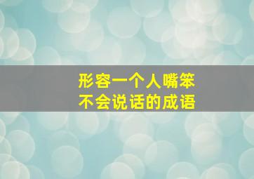 形容一个人嘴笨不会说话的成语