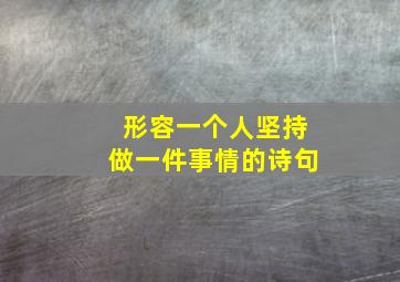 形容一个人坚持做一件事情的诗句