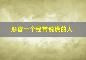 形容一个经常说谎的人