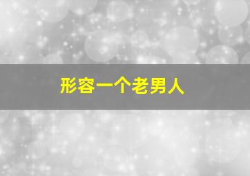 形容一个老男人